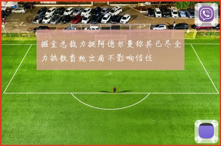 掘金总裁力挺阿德尔曼称其已尽全力执教首轮出局不影响信任