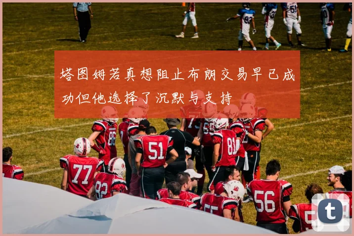 塔图姆若真想阻止布朗交易早已成功但他选择了沉默与支持